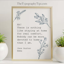 Load image into Gallery viewer, Jane Austen Quote Print – “Ah! There is nothing like staying at home for real comfort” – Emma Book Quote Posters Reading Nook Decor