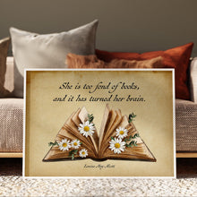 Load image into Gallery viewer, She is too fond of books, and it has turned her brain Louisa May Alcott Quote About Reading - Physical Art Print Without Frame