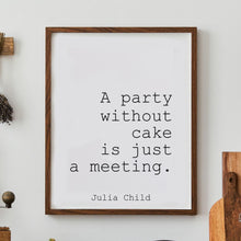 Load image into Gallery viewer, Julia Child Quote "A party without cake is just a meeting" foodie print for Home, Kitchen wall art food lover art Framed & Unframed Options