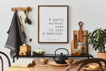 Load image into Gallery viewer, Julia Child Quote "A party without cake is just a meeting" Foodie Gift for New Home, Kitchen wall art, Framed & Unframed Options
