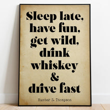 Load image into Gallery viewer, Hunter S Thompson - Sleep late, have fun, get wild, drink whiskey and drive fast - literary print wall art Hunter Thompson UNFRAMED
