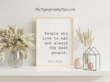 Load image into Gallery viewer, Julia Child Quote Print: "People who love to eat..."