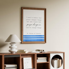 Load image into Gallery viewer, Mother Teresa Quote Print, Prayer changes us, St Teresa of Calcutta, Prayer Wall Art, Quote About Prayer - Framed & Unframed Options