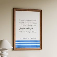 Load image into Gallery viewer, Mother Teresa Quote Print, Prayer changes us, St Teresa of Calcutta, Prayer Wall Art, Quote About Prayer - Framed & Unframed Options