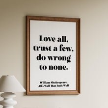 Load image into Gallery viewer, Shakespeare Quote - Love all, Trust a few, do wrong to none - All's well that ends well - book lover Print - Unframed print