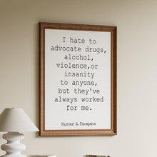 Load image into Gallery viewer, Hunter S Thompson Quote Print I hate to advocate... Framed & Unframed Options