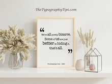 Load image into Gallery viewer, The Breakfast Club Movie Quote - We're all pretty bizarre. Some of us are just better at hiding it, that's all. Black and White Art Print