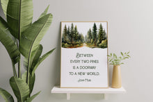 Load image into Gallery viewer, John Muir Quote Between every two pines is a doorway to a new world, unique hiking gifts, Framed & Unframed Options