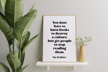 Load image into Gallery viewer, Ray Bradbury Quote Print - Banned Books Poster, "You don't have to burn books", Book Lover Gift, Literary Wall Art, Reading Decor