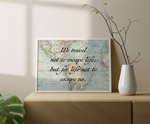 Load image into Gallery viewer, Vintage Map Travel Quote Print: "We travel not to escape life..."