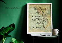 Load image into Gallery viewer, We Travel Not To Escape Life But For Life Not To Escape Us Travel Poster - Vintage map - Framed & Unframed Options