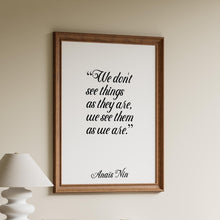 Load image into Gallery viewer, Anaïs Nin Quote - We don't see things as they are, we see them as we are - Black and White Print for library office wall Art UNFRAMED