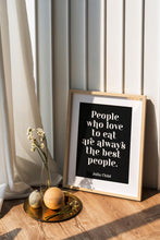 Load image into Gallery viewer, Julia Child Quote People who love to eat are always the best people - foodie print for Home, bar, kitchen wall art food lover art UNFRAMED