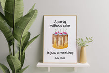 Load image into Gallery viewer, Julia Child Quote A party without cake is just a meeting foodie print for Home, bar, kitchen wall art food lover art UNFRAMED