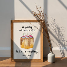 Load image into Gallery viewer, Julia Child Quote A party without cake is just a meeting foodie print for Home, bar, kitchen wall art food lover art UNFRAMED
