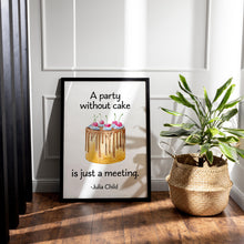 Load image into Gallery viewer, Julia Child Quote A party without cake is just a meeting foodie print for Home, bar, kitchen wall art food lover art UNFRAMED