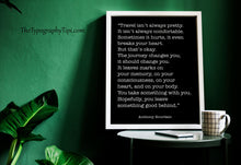 Load image into Gallery viewer, Anthony Bourdain Print Travel isn't always pretty - inspirational print for Home, Inspirational Bourdain quote Framed & Unframed Options