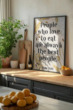 Load image into Gallery viewer, Julia Child Quote Print "People who love to eat" Foodie Wall Art, Kitchen Decor, Dining Room Poster, Restaurant Typography Print
