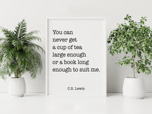 Load image into Gallery viewer, C.S. Lewis Tea and Books Quote Print "You can never get a cup of tea large enough..."