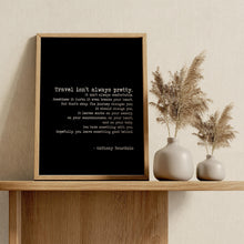 Load image into Gallery viewer, Anthony Bourdain Print "Travel isn't always pretty" Travel print for Home Inspirational bourdain quote Framed & Unframed Options