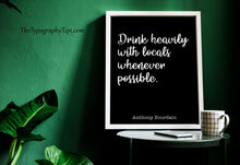 Load image into Gallery viewer, Anthony Bourdain Print - Drink heavily with locals whenever possible - Unframed inspirational print for Home, Inspirational bourdain quote