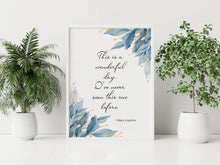 Load image into Gallery viewer, Maya Angelou Quote Print This is a wonderful day. I've never seen this one before - Unframed print