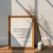 Load image into Gallery viewer, Anthony Bourdain Print "Travel isn't always pretty" Travel print for Home Inspirational bourdain quote Framed & Unframed Options
