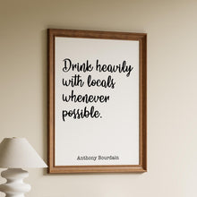 Load image into Gallery viewer, Anthony Bourdain Print - Drink heavily with locals whenever possible - Unframed inspirational print for Home, Inspirational bourdain quote