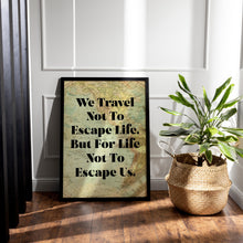 Load image into Gallery viewer, We Travel Not to Escape Life... Travel Decor Wall Art – Vintage Map Background – Wanderlust Decor for Explorers & Adventurers