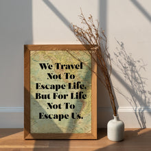 Load image into Gallery viewer, We Travel Not to Escape Life... Travel Decor Wall Art – Vintage Map Background – Wanderlust Decor for Explorers & Adventurers