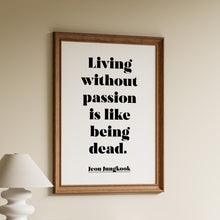 Load image into Gallery viewer, Jungkook quote print reading “Living without passion is like being dead” in bold black typography