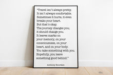 Load image into Gallery viewer, Anthony Bourdain Print - Travel isn't always pretty - Inspirational print for Home, Inspirational Bourdain quote