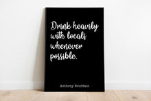 Load image into Gallery viewer, Anthony Bourdain Print - Drink heavily with locals whenever possible - Unframed inspirational print for Home, Inspirational bourdain quote