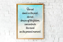 Load image into Gallery viewer, Buddha quote - Do not dwell in the past, do not dream of the future - inspirational gift inspiring print botanic watercolour poster Unframed