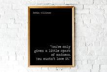 Load image into Gallery viewer, Robin Williams Print - You’re only given a little spark of madness. You mustn’t lose it. - Inspirational Robin Williams quote UNFRAMED