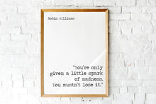 Load image into Gallery viewer, Robin Williams Print - You’re only given a little spark of madness. You mustn’t lose it. - Inspirational Robin Williams quote UNFRAMED