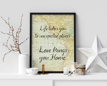 Load image into Gallery viewer, Life takes you to unexpected places. Love brings you home. Vintage Map dorm decor Art Print Home Decor poetry wall art travel sign UNFRAMED