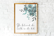 Load image into Gallery viewer, She believed she could so she did Print - Unframed inspirational print for Home, Office print, positive art, Watercolor flowers print