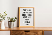 Load image into Gallery viewer, Rumi quote - Set your life on fire. Seek those who fan your flames - inspirational gift inspiring print Unframed poster dorm decor UNFRAMED