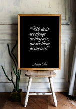 Load image into Gallery viewer, Anaïs Nin Quote - We don't see things as they are, we see them as we are - Black and White Print for library office wall Art UNFRAMED