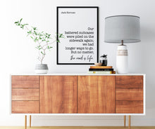 Load image into Gallery viewer, Jack Kerouac Quote - we had longer ways to go. But no matter, the road is life - travel Print for library office wall Art UNFRAMED