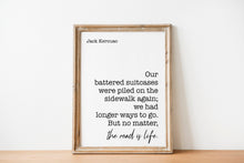 Load image into Gallery viewer, Jack Kerouac Quote - we had longer ways to go. But no matter, the road is life - travel Print for library office wall Art UNFRAMED