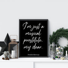 Load image into Gallery viewer, Queen Band Poster Freddie Mercury Quote Art Print - I'm just a musical prostitute, my dear - print for Home Musical Print UNFRAMED