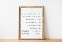 Load image into Gallery viewer, Charles Bukowski - We are here to laugh at the odds and live our lives - poem print poetry print wall art UNFRAMED