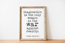 Load image into Gallery viewer, Lewis Carroll quote - Imagination is the only weapon in the war against reality UNFRAMED