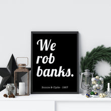 Load image into Gallery viewer, Bonnie and Clyde (1967) We rob banks Movie Quote, Black and White Art Print Home, Minimalist Wall Art home theater decor UNFRAMED