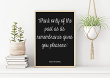 Load image into Gallery viewer, Jane Austen Quote - Pride and prejudice Think only of the past as its remembrance gives
