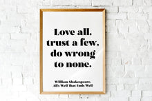 Load image into Gallery viewer, Shakespeare Quote - Love all, Trust a few, do wrong to none - All's well that ends well - book lover Print - Unframed print