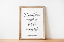 Load image into Gallery viewer, Susan Sontag Print - I haven't been everywhere, but it's on my list - Inspirational Travel quote, Unframed Poster travel wall art UNFRAMED