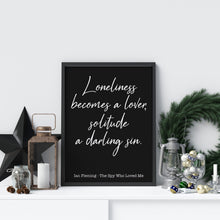 Load image into Gallery viewer, James Bond - Ian Fleming book quote - The Spy Who Loved Me - Loneliness becomes a lover, solitude a darling sin - Print for wall decor